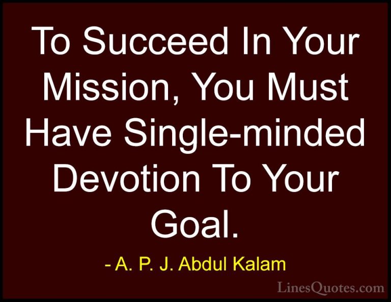 A. P. J. Abdul Kalam Quotes (10) - To Succeed In Your Mission, Yo... - QuotesTo Succeed In Your Mission, You Must Have Single-minded Devotion To Your Goal.