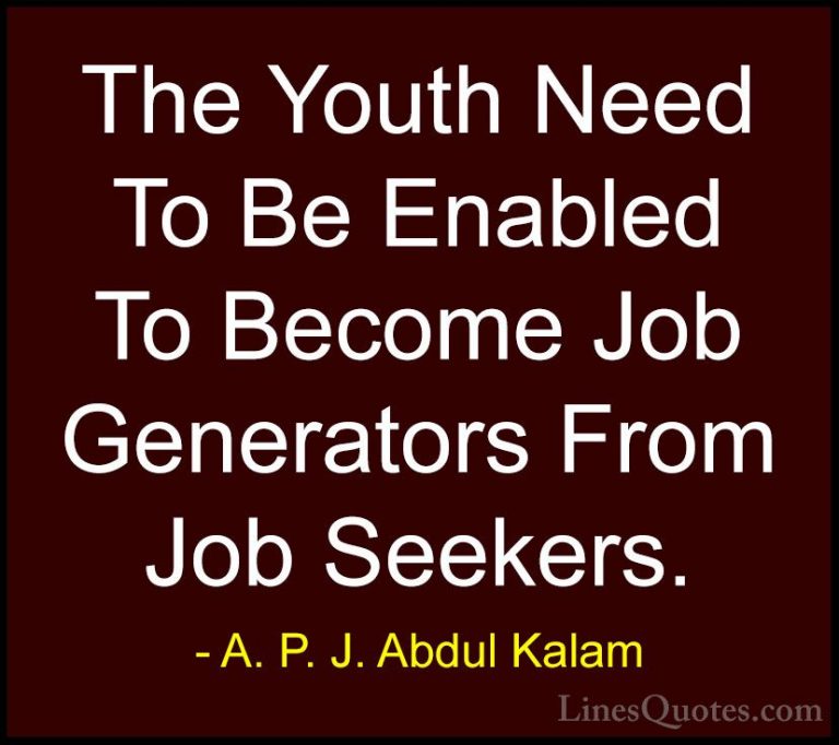 A. P. J. Abdul Kalam Quotes (101) - The Youth Need To Be Enabled ... - QuotesThe Youth Need To Be Enabled To Become Job Generators From Job Seekers.