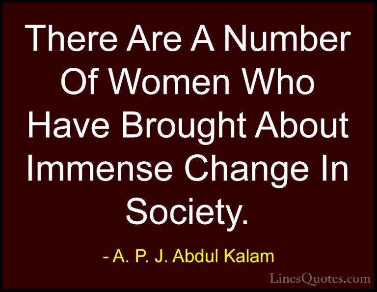 A. P. J. Abdul Kalam Quotes (104) - There Are A Number Of Women W... - QuotesThere Are A Number Of Women Who Have Brought About Immense Change In Society.