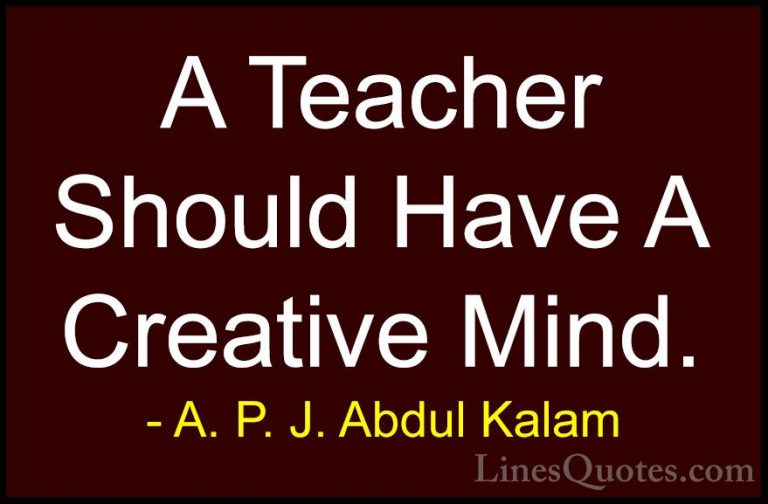 A. P. J. Abdul Kalam Quotes (106) - A Teacher Should Have A Creat... - QuotesA Teacher Should Have A Creative Mind.
