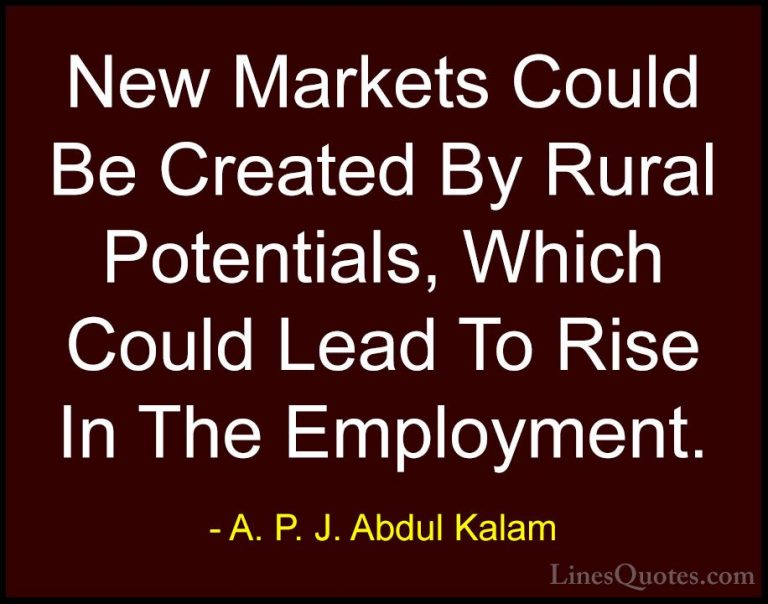 A. P. J. Abdul Kalam Quotes (108) - New Markets Could Be Created ... - QuotesNew Markets Could Be Created By Rural Potentials, Which Could Lead To Rise In The Employment.