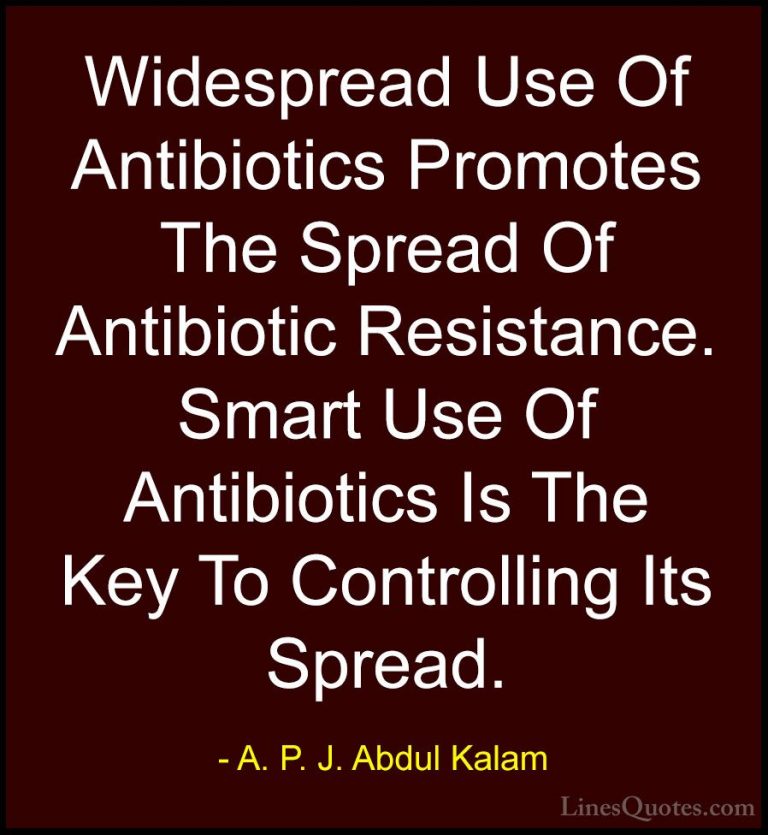 A. P. J. Abdul Kalam Quotes (110) - Widespread Use Of Antibiotics... - QuotesWidespread Use Of Antibiotics Promotes The Spread Of Antibiotic Resistance. Smart Use Of Antibiotics Is The Key To Controlling Its Spread.