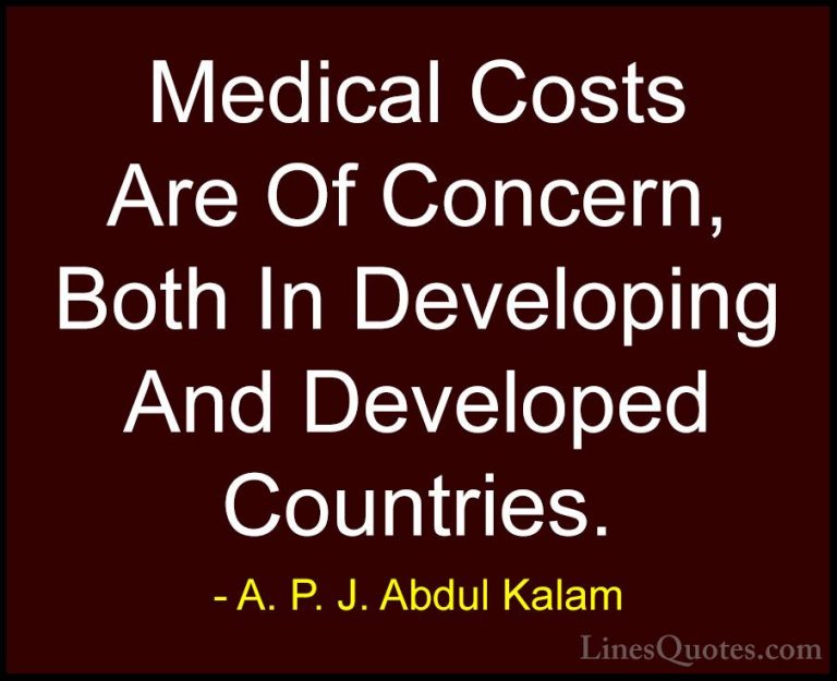 A. P. J. Abdul Kalam Quotes (111) - Medical Costs Are Of Concern,... - QuotesMedical Costs Are Of Concern, Both In Developing And Developed Countries.