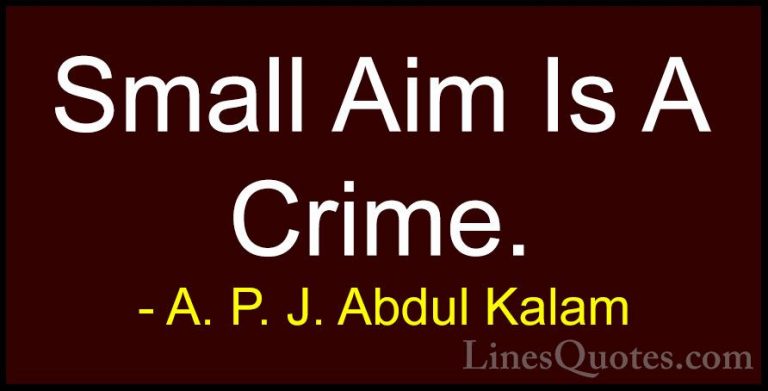 A. P. J. Abdul Kalam Quotes (118) - Small Aim Is A Crime.... - QuotesSmall Aim Is A Crime.
