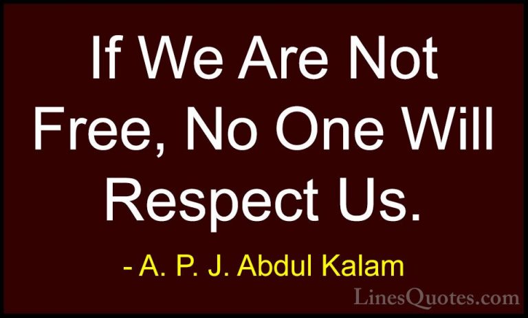 A. P. J. Abdul Kalam Quotes (16) - If We Are Not Free, No One Wil... - QuotesIf We Are Not Free, No One Will Respect Us.