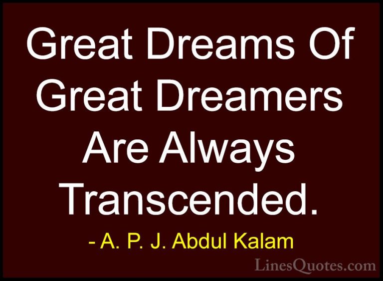 A. P. J. Abdul Kalam Quotes (17) - Great Dreams Of Great Dreamers... - QuotesGreat Dreams Of Great Dreamers Are Always Transcended.