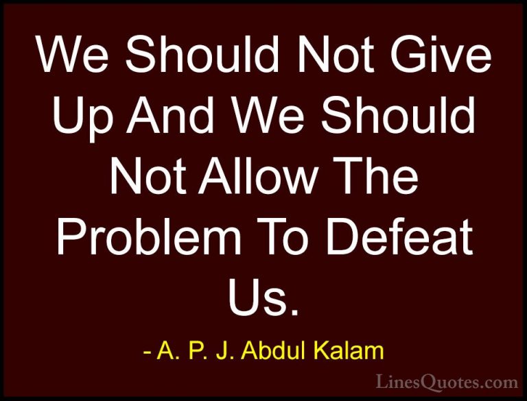 A. P. J. Abdul Kalam Quotes (2) - We Should Not Give Up And We Sh... - QuotesWe Should Not Give Up And We Should Not Allow The Problem To Defeat Us.
