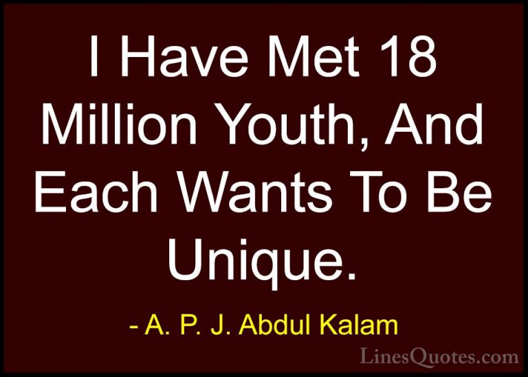 A. P. J. Abdul Kalam Quotes (28) - I Have Met 18 Million Youth, A... - QuotesI Have Met 18 Million Youth, And Each Wants To Be Unique.