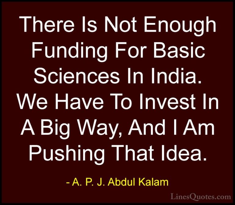 A. P. J. Abdul Kalam Quotes (29) - There Is Not Enough Funding Fo... - QuotesThere Is Not Enough Funding For Basic Sciences In India. We Have To Invest In A Big Way, And I Am Pushing That Idea.