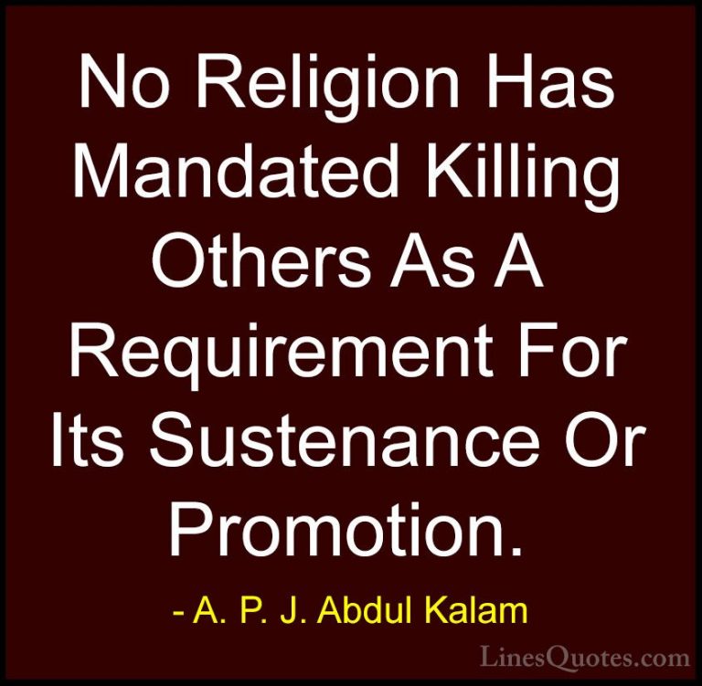 A. P. J. Abdul Kalam Quotes (33) - No Religion Has Mandated Killi... - QuotesNo Religion Has Mandated Killing Others As A Requirement For Its Sustenance Or Promotion.