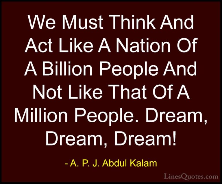 A. P. J. Abdul Kalam Quotes (37) - We Must Think And Act Like A N... - QuotesWe Must Think And Act Like A Nation Of A Billion People And Not Like That Of A Million People. Dream, Dream, Dream!