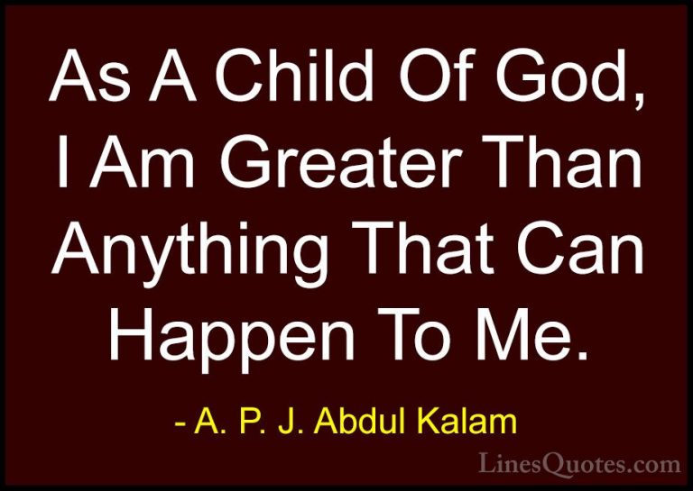 A. P. J. Abdul Kalam Quotes (38) - As A Child Of God, I Am Greate... - QuotesAs A Child Of God, I Am Greater Than Anything That Can Happen To Me.