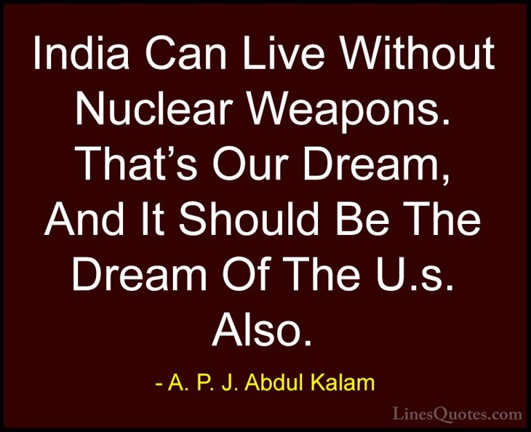 A. P. J. Abdul Kalam Quotes (42) - India Can Live Without Nuclear... - QuotesIndia Can Live Without Nuclear Weapons. That's Our Dream, And It Should Be The Dream Of The U.s. Also.