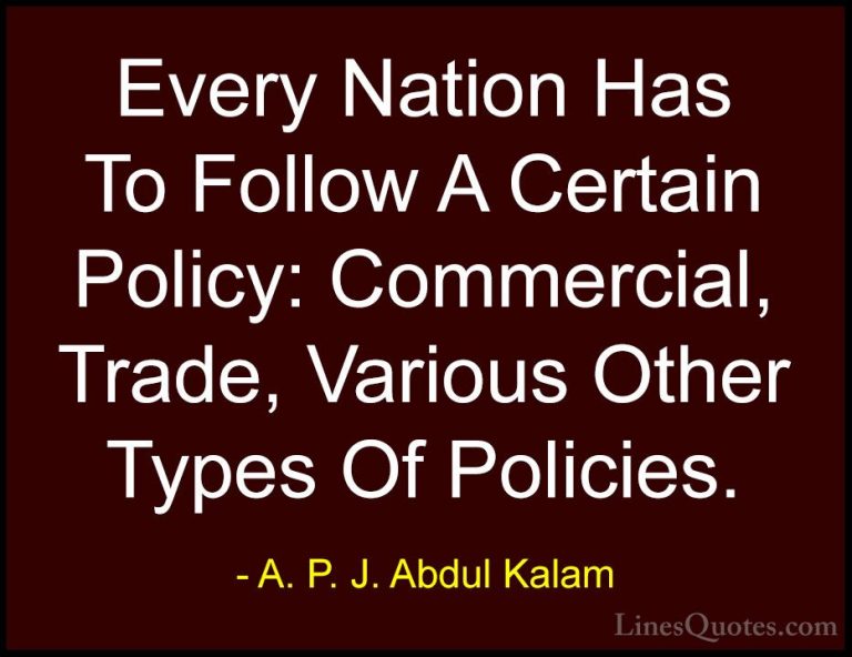 A. P. J. Abdul Kalam Quotes (47) - Every Nation Has To Follow A C... - QuotesEvery Nation Has To Follow A Certain Policy: Commercial, Trade, Various Other Types Of Policies.