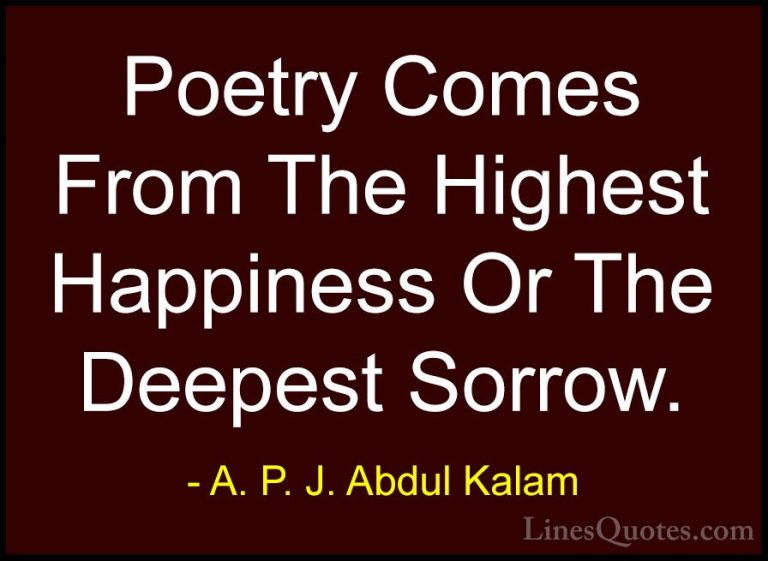 A. P. J. Abdul Kalam Quotes (49) - Poetry Comes From The Highest ... - QuotesPoetry Comes From The Highest Happiness Or The Deepest Sorrow.
