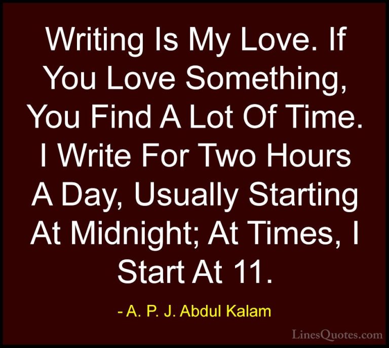 A. P. J. Abdul Kalam Quotes (52) - Writing Is My Love. If You Lov... - QuotesWriting Is My Love. If You Love Something, You Find A Lot Of Time. I Write For Two Hours A Day, Usually Starting At Midnight; At Times, I Start At 11.