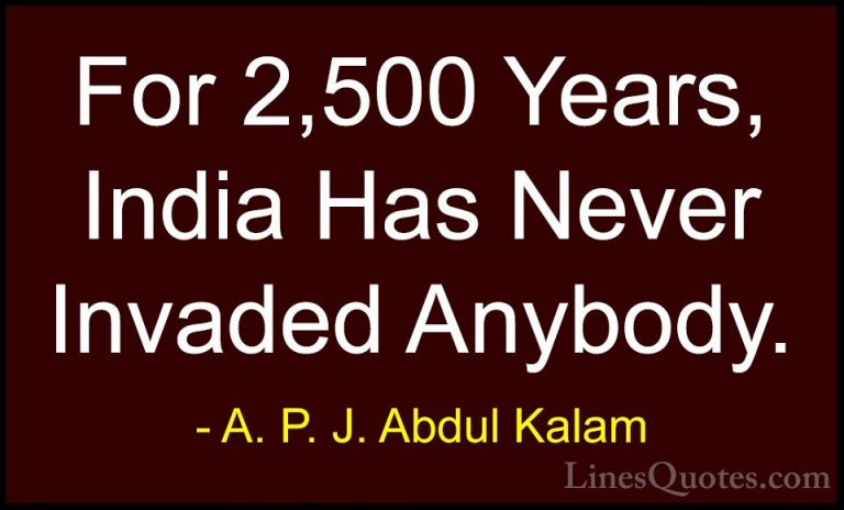 A. P. J. Abdul Kalam Quotes (54) - For 2,500 Years, India Has Nev... - QuotesFor 2,500 Years, India Has Never Invaded Anybody.