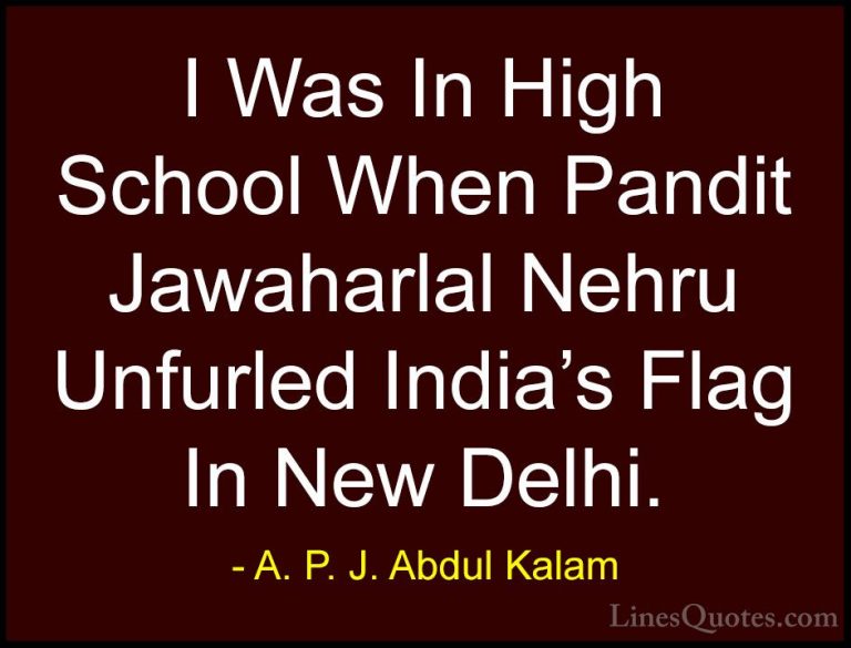 A. P. J. Abdul Kalam Quotes (58) - I Was In High School When Pand... - QuotesI Was In High School When Pandit Jawaharlal Nehru Unfurled India's Flag In New Delhi.