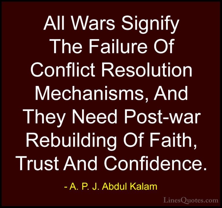 A. P. J. Abdul Kalam Quotes (61) - All Wars Signify The Failure O... - QuotesAll Wars Signify The Failure Of Conflict Resolution Mechanisms, And They Need Post-war Rebuilding Of Faith, Trust And Confidence.