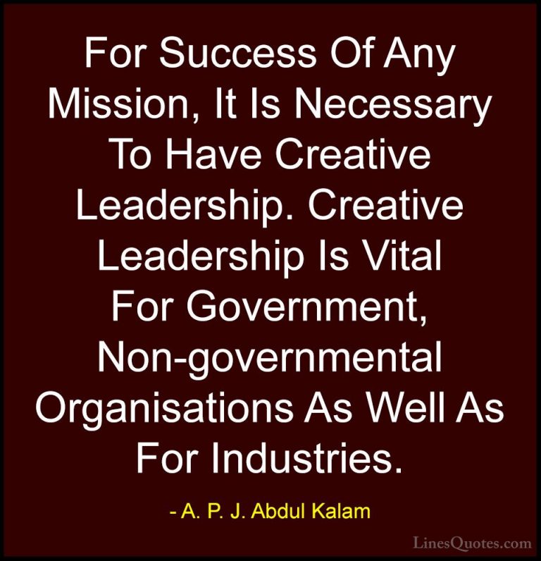 A. P. J. Abdul Kalam Quotes (66) - For Success Of Any Mission, It... - QuotesFor Success Of Any Mission, It Is Necessary To Have Creative Leadership. Creative Leadership Is Vital For Government, Non-governmental Organisations As Well As For Industries.