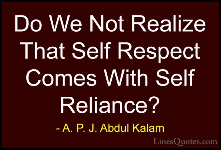 A. P. J. Abdul Kalam Quotes (75) - Do We Not Realize That Self Re... - QuotesDo We Not Realize That Self Respect Comes With Self Reliance?