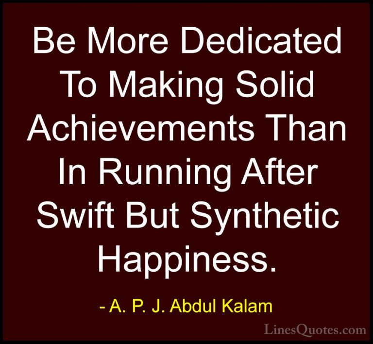 A. P. J. Abdul Kalam Quotes (76) - Be More Dedicated To Making So... - QuotesBe More Dedicated To Making Solid Achievements Than In Running After Swift But Synthetic Happiness.