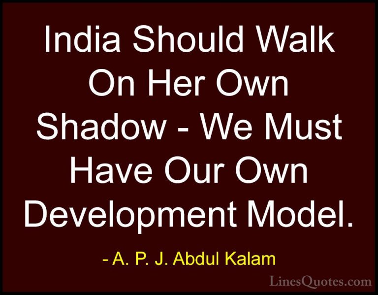 A. P. J. Abdul Kalam Quotes (79) - India Should Walk On Her Own S... - QuotesIndia Should Walk On Her Own Shadow - We Must Have Our Own Development Model.