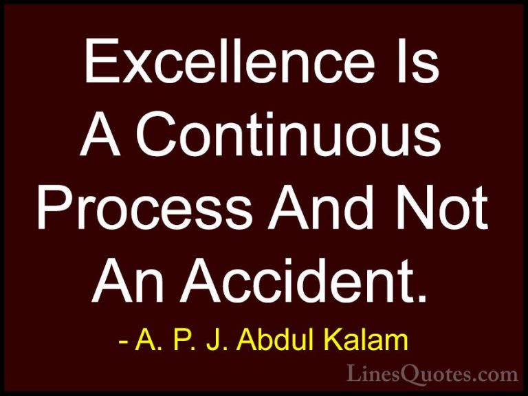 A. P. J. Abdul Kalam Quotes (8) - Excellence Is A Continuous Proc... - QuotesExcellence Is A Continuous Process And Not An Accident.
