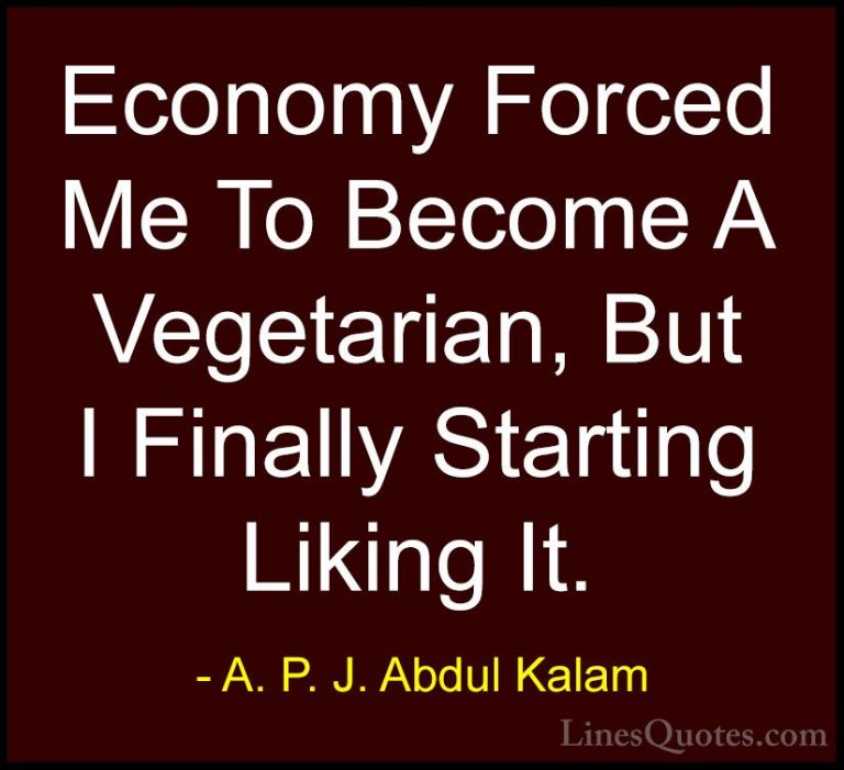 A. P. J. Abdul Kalam Quotes (80) - Economy Forced Me To Become A ... - QuotesEconomy Forced Me To Become A Vegetarian, But I Finally Starting Liking It.