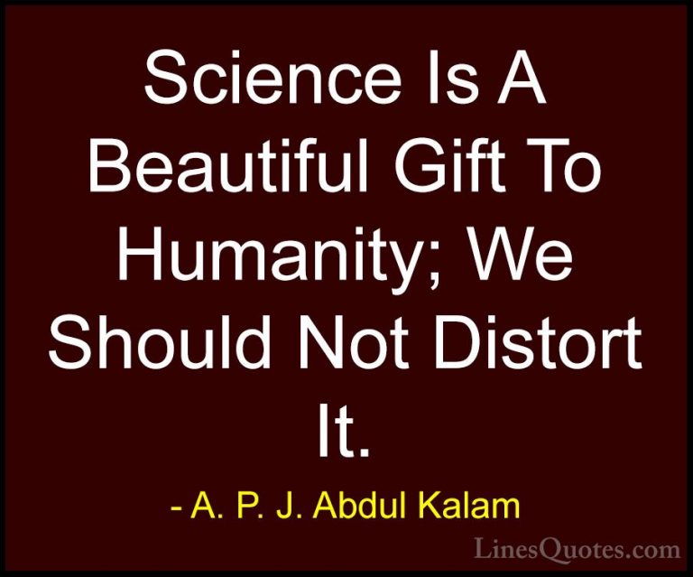 A. P. J. Abdul Kalam Quotes (83) - Science Is A Beautiful Gift To... - QuotesScience Is A Beautiful Gift To Humanity; We Should Not Distort It.