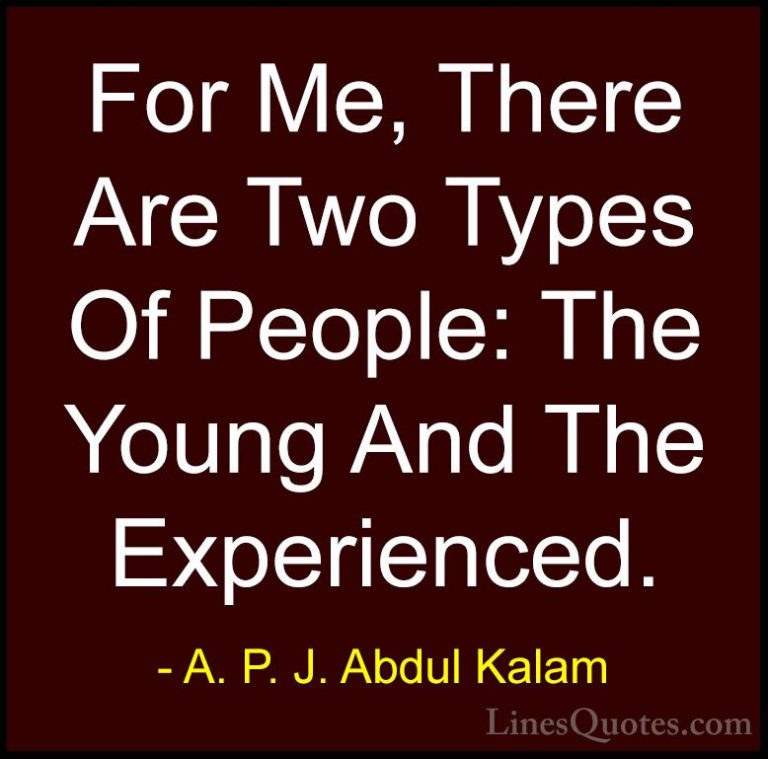 A. P. J. Abdul Kalam Quotes (84) - For Me, There Are Two Types Of... - QuotesFor Me, There Are Two Types Of People: The Young And The Experienced.