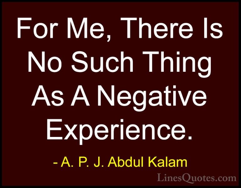 A. P. J. Abdul Kalam Quotes (85) - For Me, There Is No Such Thing... - QuotesFor Me, There Is No Such Thing As A Negative Experience.