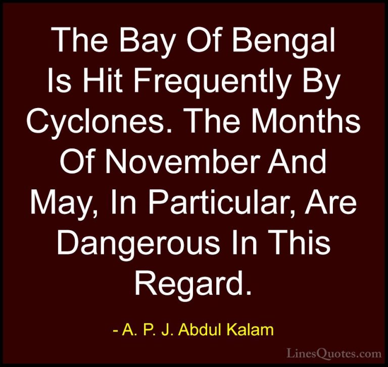 A. P. J. Abdul Kalam Quotes (86) - The Bay Of Bengal Is Hit Frequ... - QuotesThe Bay Of Bengal Is Hit Frequently By Cyclones. The Months Of November And May, In Particular, Are Dangerous In This Regard.