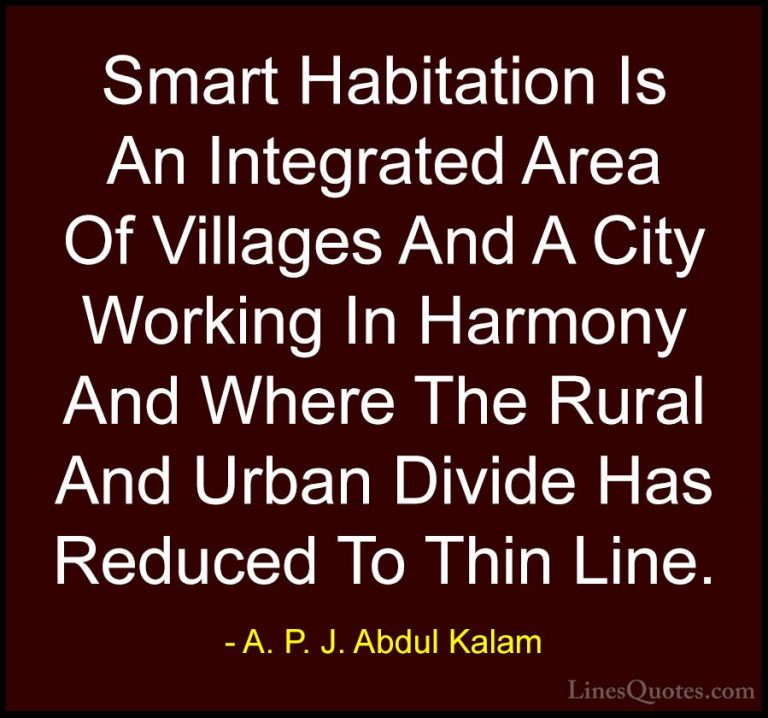 A. P. J. Abdul Kalam Quotes (87) - Smart Habitation Is An Integra... - QuotesSmart Habitation Is An Integrated Area Of Villages And A City Working In Harmony And Where The Rural And Urban Divide Has Reduced To Thin Line.