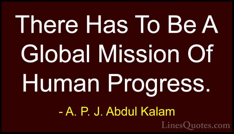 A. P. J. Abdul Kalam Quotes (91) - There Has To Be A Global Missi... - QuotesThere Has To Be A Global Mission Of Human Progress.