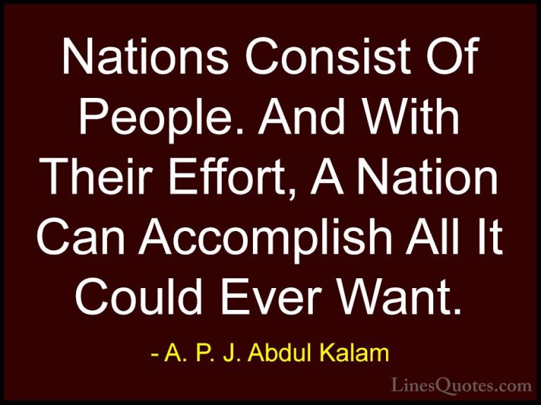 A. P. J. Abdul Kalam Quotes (93) - Nations Consist Of People. And... - QuotesNations Consist Of People. And With Their Effort, A Nation Can Accomplish All It Could Ever Want.