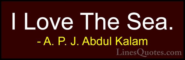 A. P. J. Abdul Kalam Quotes (99) - I Love The Sea.... - QuotesI Love The Sea.