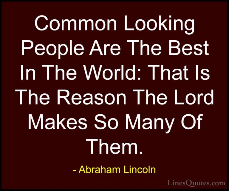 Abraham Lincoln Quotes (108) - Common Looking People Are The Best... - QuotesCommon Looking People Are The Best In The World: That Is The Reason The Lord Makes So Many Of Them.