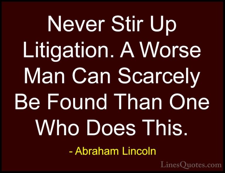 Abraham Lincoln Quotes (125) - Never Stir Up Litigation. A Worse ... - QuotesNever Stir Up Litigation. A Worse Man Can Scarcely Be Found Than One Who Does This.