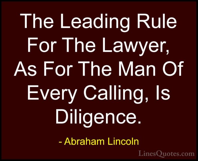 Abraham Lincoln Quotes (129) - The Leading Rule For The Lawyer, A... - QuotesThe Leading Rule For The Lawyer, As For The Man Of Every Calling, Is Diligence.