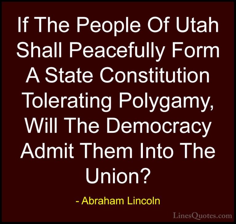 Abraham Lincoln Quotes (136) - If The People Of Utah Shall Peacef... - QuotesIf The People Of Utah Shall Peacefully Form A State Constitution Tolerating Polygamy, Will The Democracy Admit Them Into The Union?