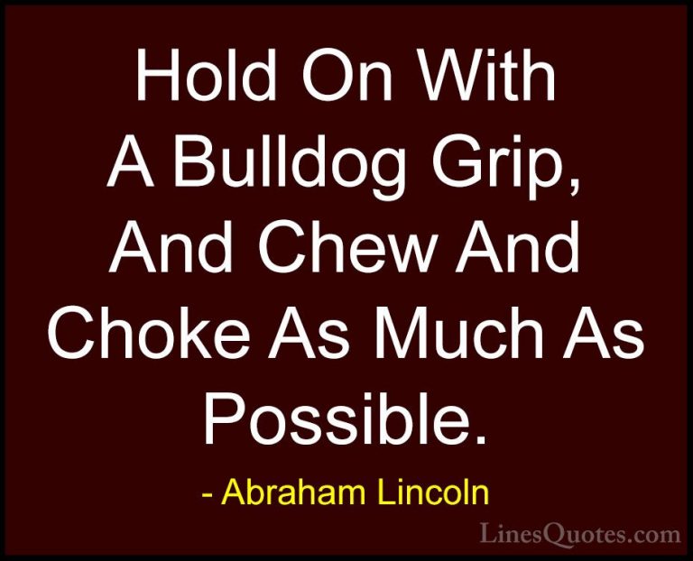 Abraham Lincoln Quotes (154) - Hold On With A Bulldog Grip, And C... - QuotesHold On With A Bulldog Grip, And Chew And Choke As Much As Possible.