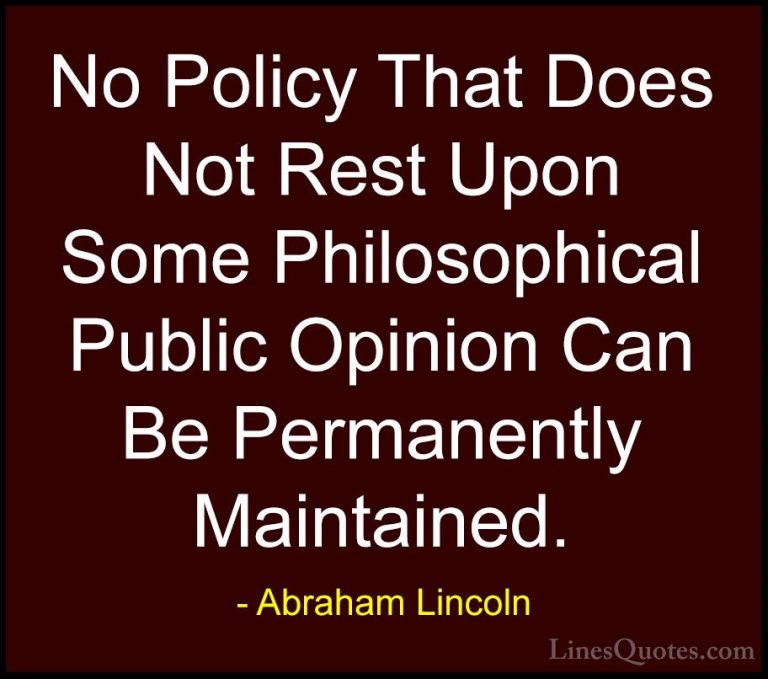 Abraham Lincoln Quotes (161) - No Policy That Does Not Rest Upon ... - QuotesNo Policy That Does Not Rest Upon Some Philosophical Public Opinion Can Be Permanently Maintained.