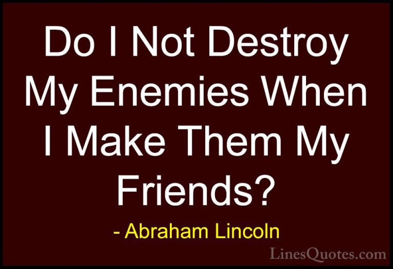 Abraham Lincoln Quotes (17) - Do I Not Destroy My Enemies When I ... - QuotesDo I Not Destroy My Enemies When I Make Them My Friends?