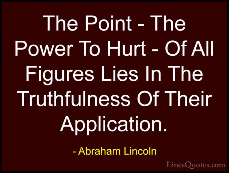 Abraham Lincoln Quotes (177) - The Point - The Power To Hurt - Of... - QuotesThe Point - The Power To Hurt - Of All Figures Lies In The Truthfulness Of Their Application.