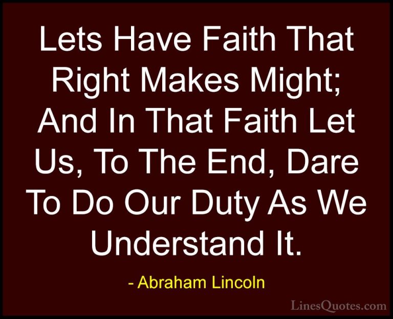 Abraham Lincoln Quotes (179) - Lets Have Faith That Right Makes M... - QuotesLets Have Faith That Right Makes Might; And In That Faith Let Us, To The End, Dare To Do Our Duty As We Understand It.