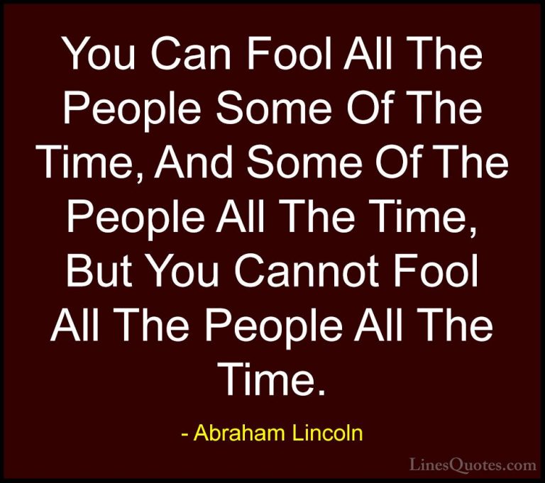 Abraham Lincoln Quotes (18) - You Can Fool All The People Some Of... - QuotesYou Can Fool All The People Some Of The Time, And Some Of The People All The Time, But You Cannot Fool All The People All The Time.