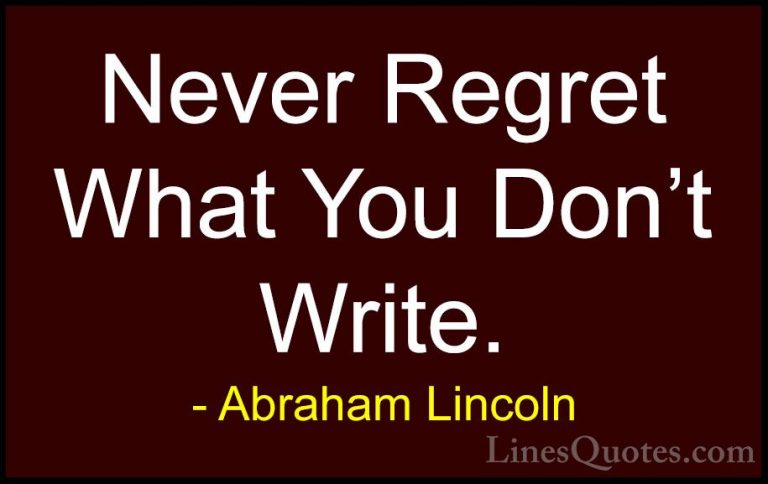 Abraham Lincoln Quotes (180) - Never Regret What You Don't Write.... - QuotesNever Regret What You Don't Write.