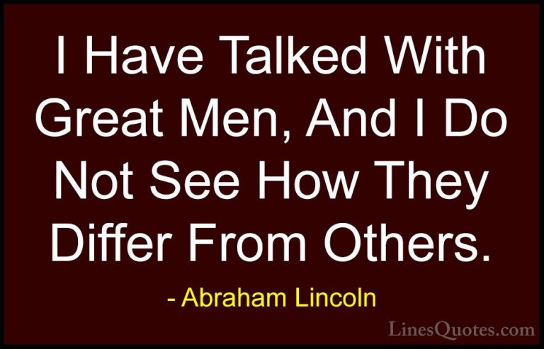 Abraham Lincoln Quotes (182) - I Have Talked With Great Men, And ... - QuotesI Have Talked With Great Men, And I Do Not See How They Differ From Others.