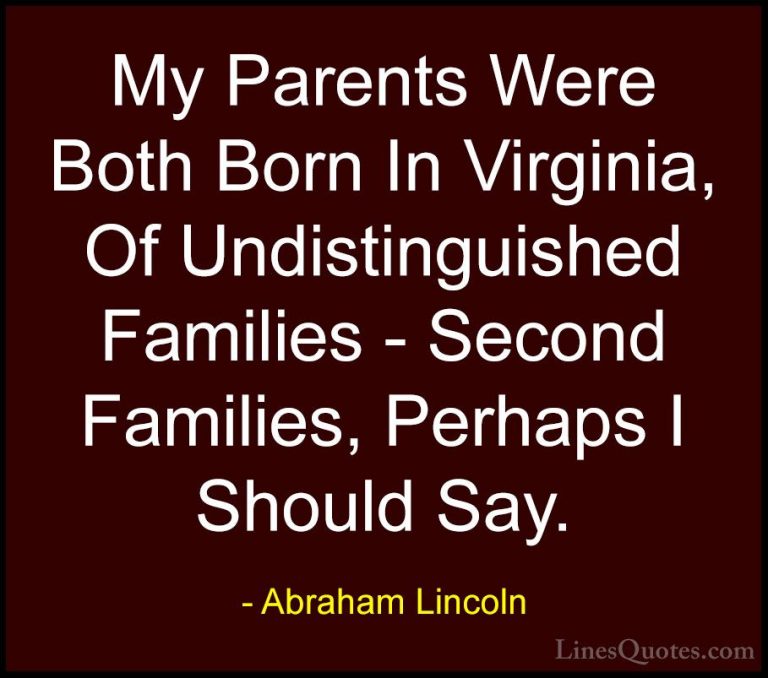 Abraham Lincoln Quotes (184) - My Parents Were Both Born In Virgi... - QuotesMy Parents Were Both Born In Virginia, Of Undistinguished Families - Second Families, Perhaps I Should Say.